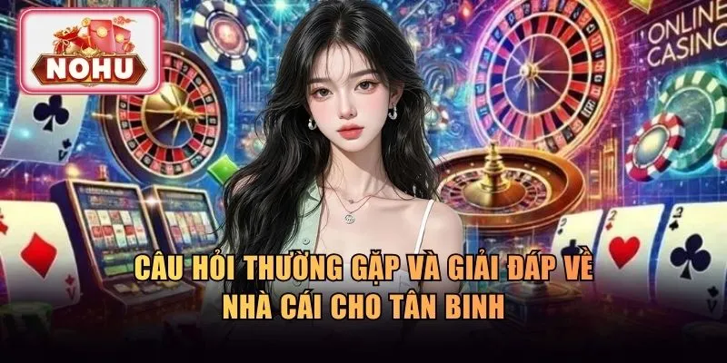 Câu hỏi thường gặp và giải đáp nhanh cho tân binh