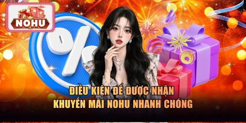 Điều kiện để được nhận khuyến mãi NOHU nhanh chóng