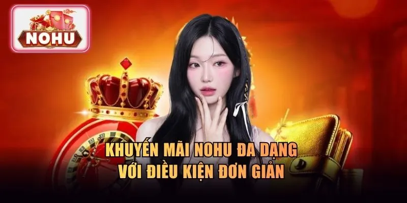 Khuyến mãi NOHU đa dạng với điều kiện đơn giản
