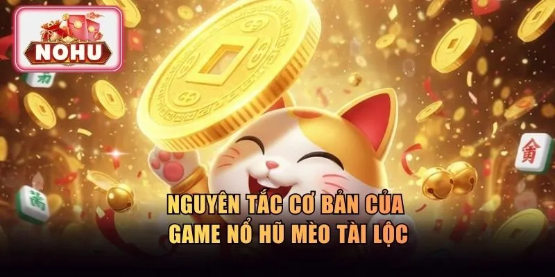 Nguyên tắc cơ bản của game nổ hũ mèo tài lộc